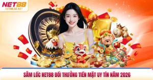 Sâm Lốc Net88 Đổi Thưởng Tiền Mặt Uy Tín Năm 2026